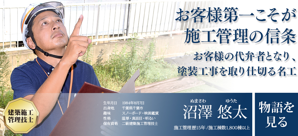 お客様第一こそが施工管理の信条お客様の代弁者となり、塗装工事を取り仕切る名工「沼澤 悠太」施工管理歴15年/施工管理棟数1,800棟以上